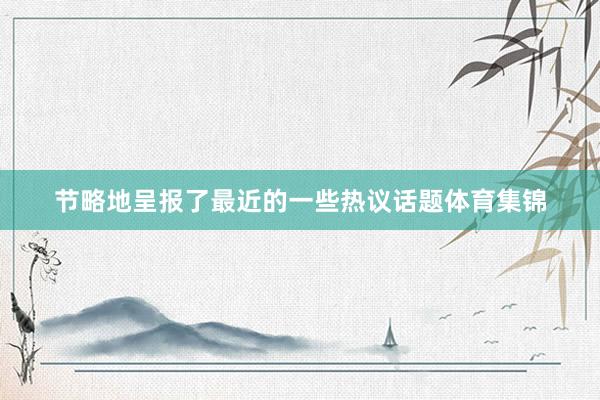 节略地呈报了最近的一些热议话题体育集锦