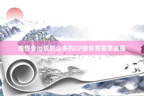 难怪会出现那么多的CP粉体育赛事直播
