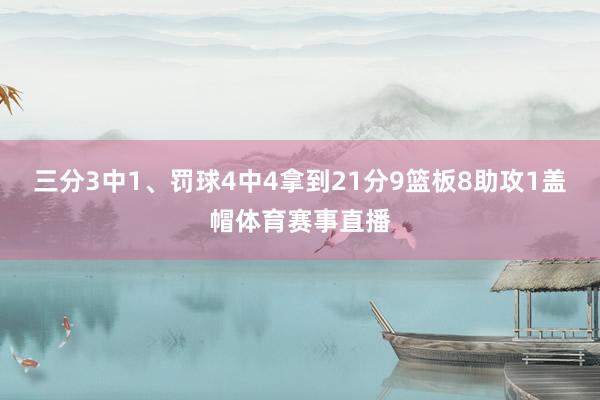 三分3中1、罚球4中4拿到21分9篮板8助攻1盖帽体育赛事直播