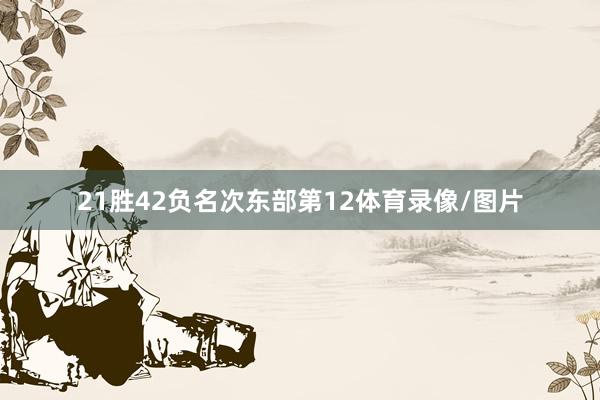 21胜42负名次东部第12体育录像/图片