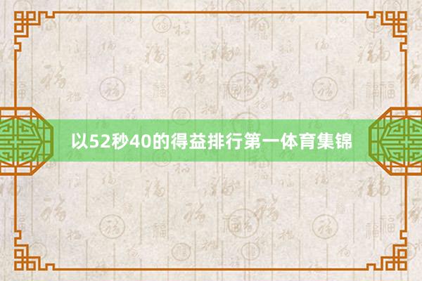 以52秒40的得益排行第一体育集锦