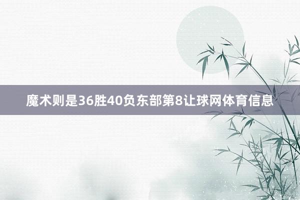 魔术则是36胜40负东部第8让球网体育信息