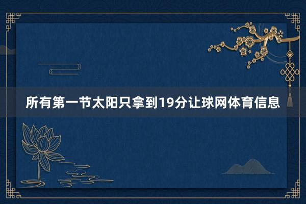 所有第一节太阳只拿到19分让球网体育信息