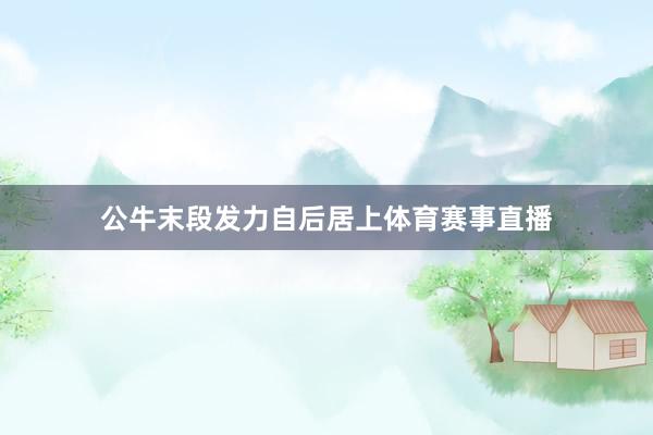 公牛末段发力自后居上体育赛事直播