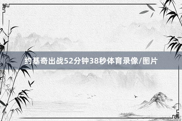 约基奇出战52分钟38秒体育录像/图片