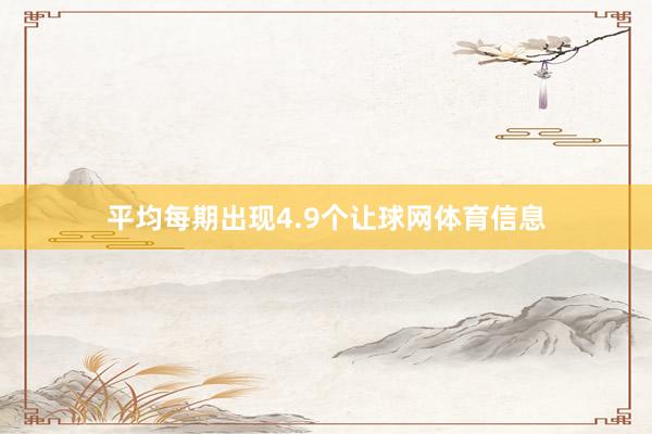 平均每期出现4.9个让球网体育信息