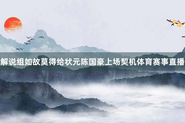 解说组如故莫得给状元陈国豪上场契机体育赛事直播