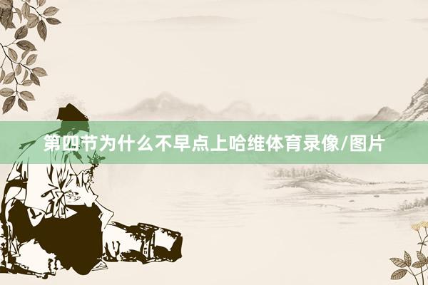 第四节为什么不早点上哈维体育录像/图片