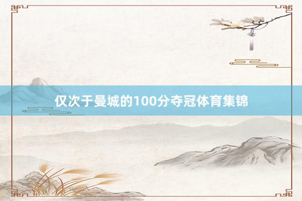 仅次于曼城的100分夺冠体育集锦
