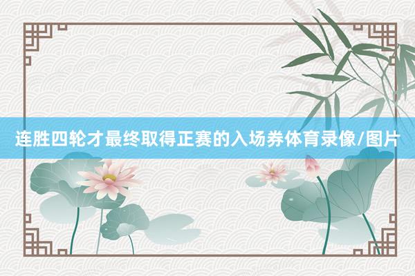 连胜四轮才最终取得正赛的入场券体育录像/图片