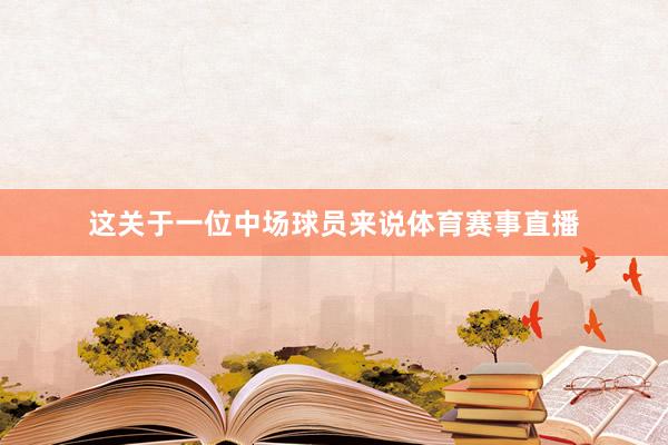这关于一位中场球员来说体育赛事直播