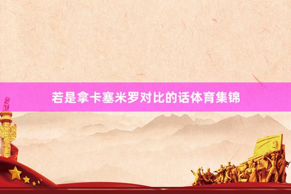 若是拿卡塞米罗对比的话体育集锦