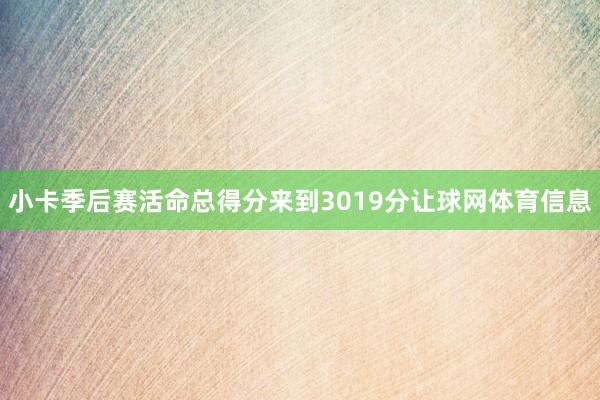 小卡季后赛活命总得分来到3019分让球网体育信息