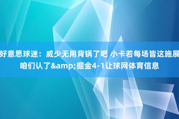 好意思球迷：威少无用背锅了吧 小卡若每场皆这施展咱们认了&掘金4-1让球网体育信息