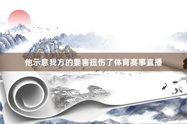 他示意我方的要害扭伤了体育赛事直播