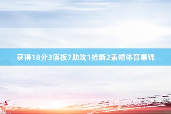 获得18分3篮板7助攻1抢断2盖帽体育集锦