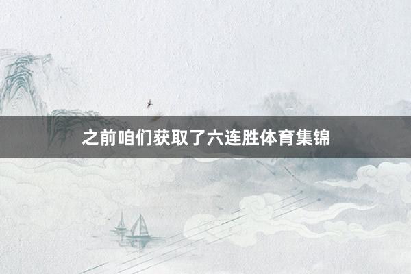 之前咱们获取了六连胜体育集锦
