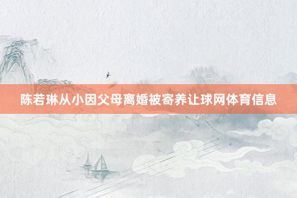 陈若琳从小因父母离婚被寄养让球网体育信息