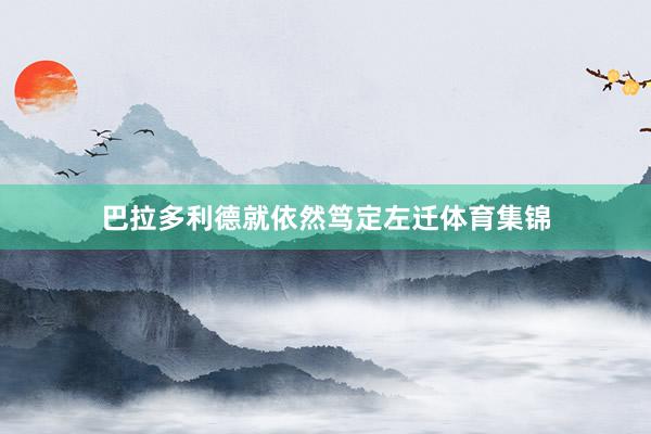 巴拉多利德就依然笃定左迁体育集锦