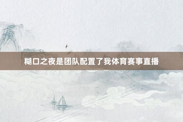 糊口之夜是团队配置了我体育赛事直播