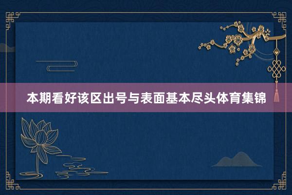 本期看好该区出号与表面基本尽头体育集锦