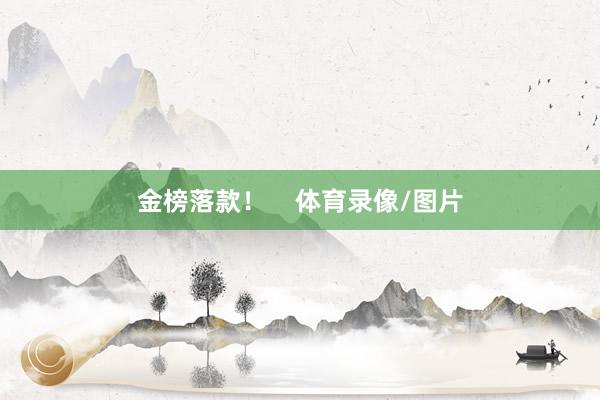 金榜落款！    体育录像/图片