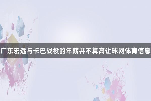 广东宏远与卡巴战役的年薪并不算高让球网体育信息