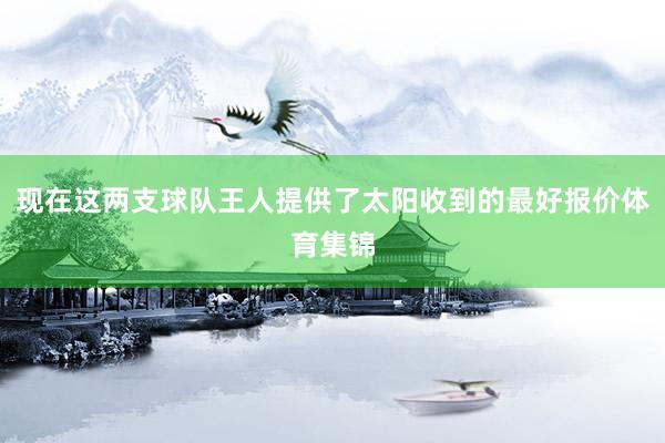 现在这两支球队王人提供了太阳收到的最好报价体育集锦