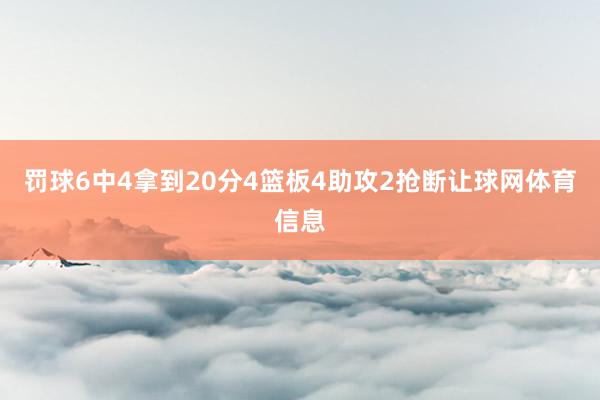 罚球6中4拿到20分4篮板4助攻2抢断让球网体育信息