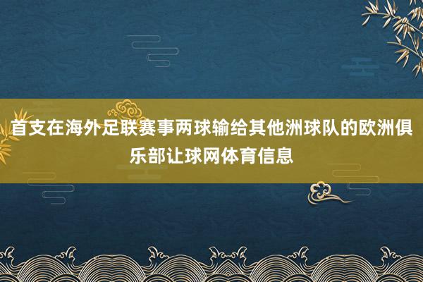 首支在海外足联赛事两球输给其他洲球队的欧洲俱乐部让球网体育信息
