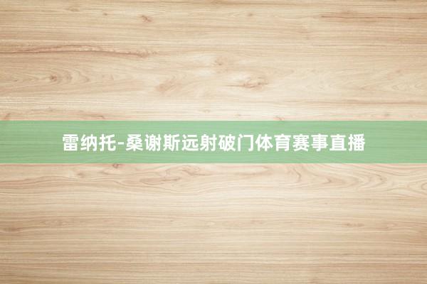 雷纳托-桑谢斯远射破门体育赛事直播