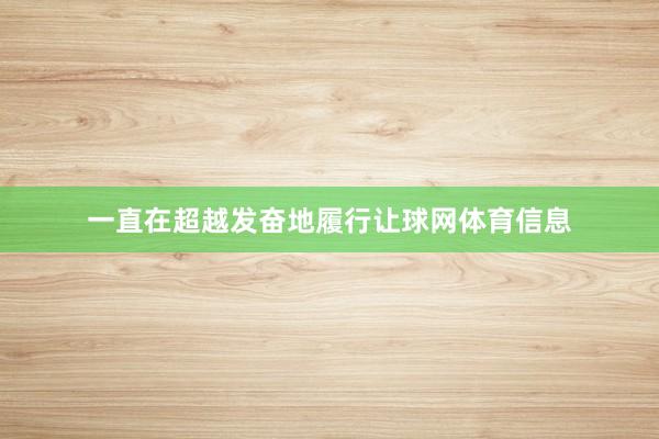 一直在超越发奋地履行让球网体育信息