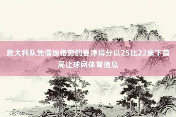 意大利队凭借埃格努的要津得分以25比22赢下首局让球网体育信息