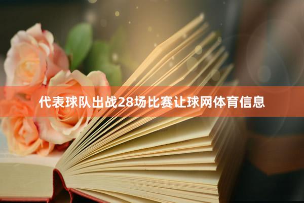 代表球队出战28场比赛让球网体育信息