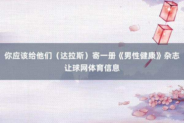 你应该给他们（达拉斯）寄一册《男性健康》杂志让球网体育信息