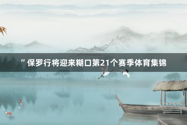 ”保罗行将迎来糊口第21个赛季体育集锦