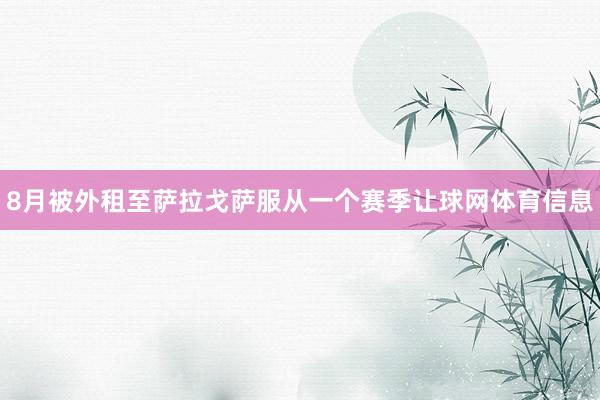 8月被外租至萨拉戈萨服从一个赛季让球网体育信息
