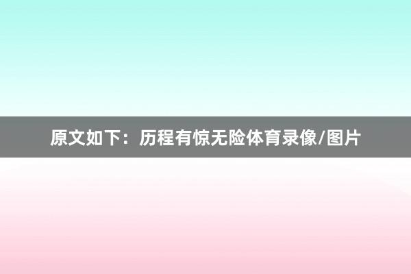 原文如下：历程有惊无险体育录像/图片