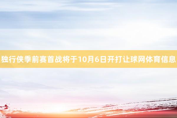 独行侠季前赛首战将于10月6日开打让球网体育信息