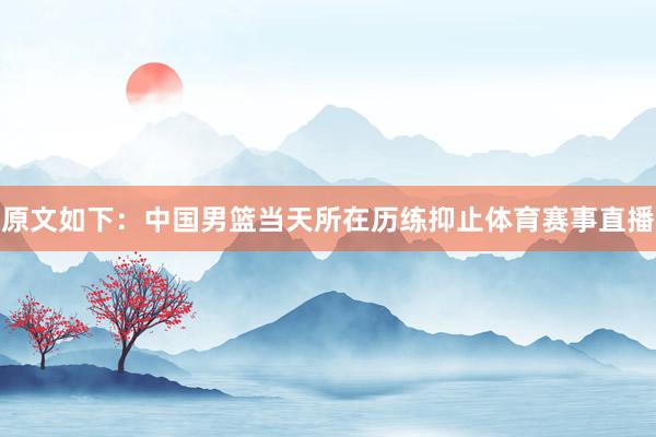 原文如下：中国男篮当天所在历练抑止体育赛事直播