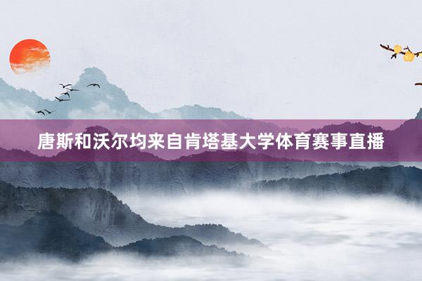 唐斯和沃尔均来自肯塔基大学体育赛事直播
