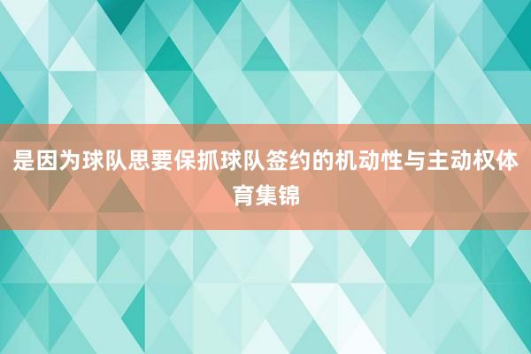 是因为球队思要保抓球队签约的机动性与主动权体育集锦