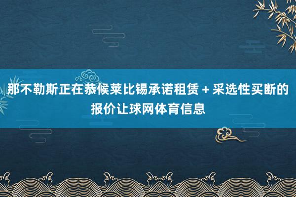 那不勒斯正在恭候莱比锡承诺租赁＋采选性买断的报价让球网体育信息