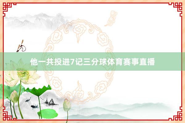 他一共投进7记三分球体育赛事直播