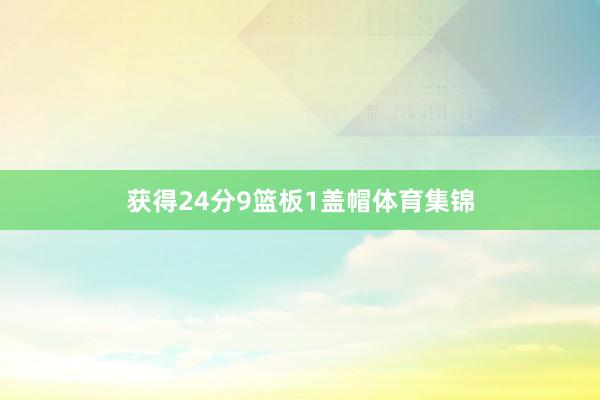 获得24分9篮板1盖帽体育集锦
