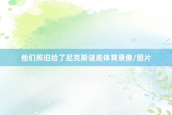他们照旧给了尼克斯谜底体育录像/图片