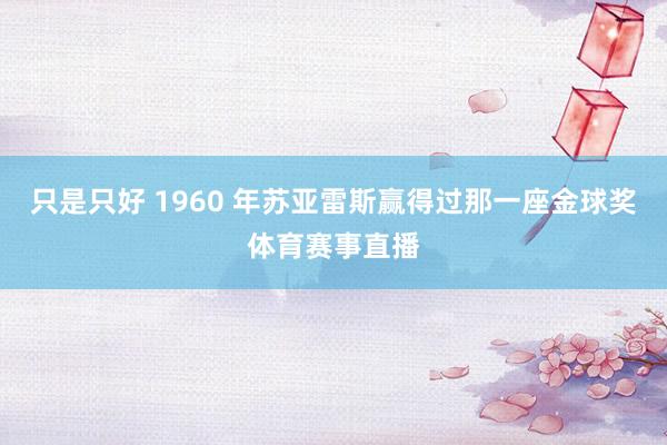 只是只好 1960 年苏亚雷斯赢得过那一座金球奖体育赛事直播