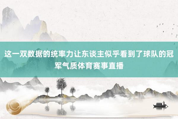 这一双数据的统率力让东谈主似乎看到了球队的冠军气质体育赛事直播