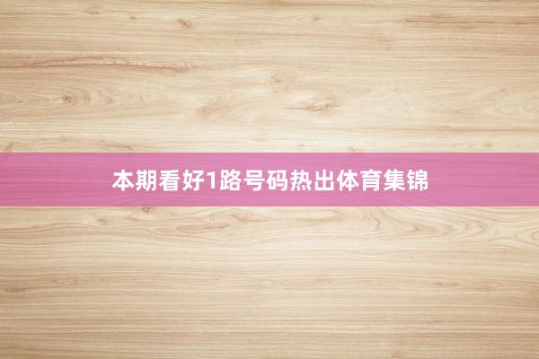 本期看好1路号码热出体育集锦