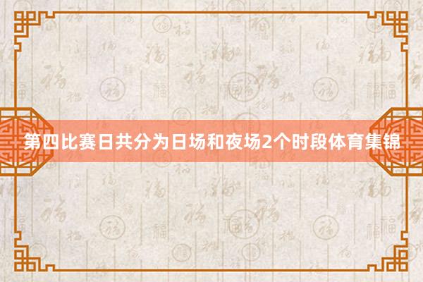 第四比赛日共分为日场和夜场2个时段体育集锦